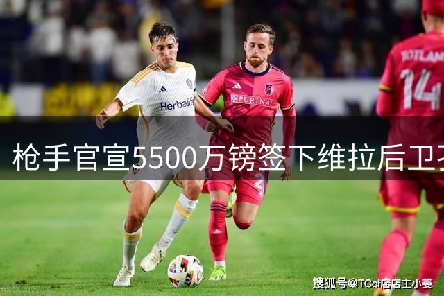 枪手官宣5500万镑签下维拉后卫孔萨 签约五年
